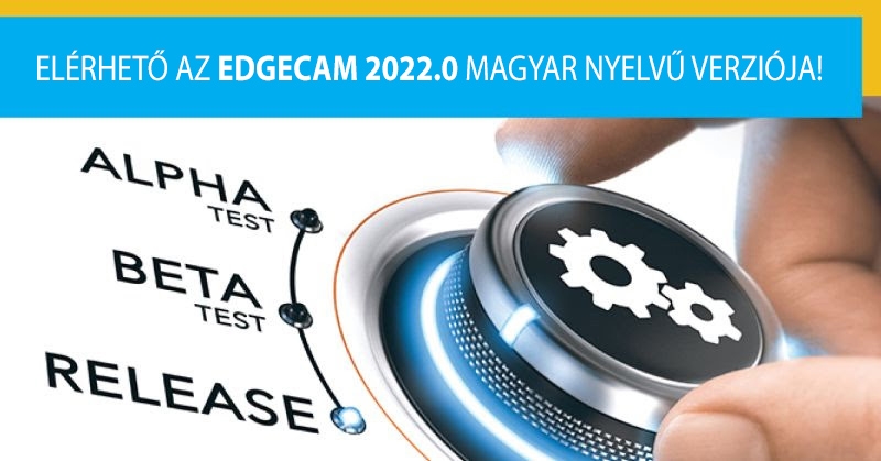 EDGECAM 2022.0 Verzió Újdonságok és Designer Alapismeretek Konzultációk